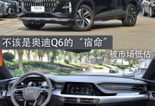 煮酒论车|被市场低估 不是奥迪Q6的宿命-深圳汽车网